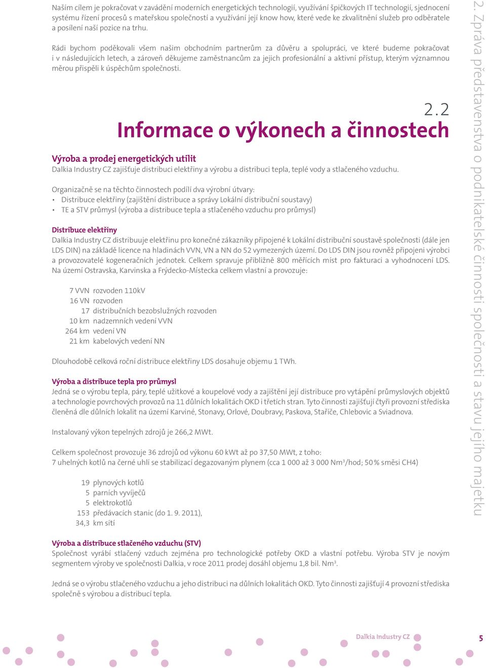 Rádi bychom poděkovali všem našim obchodním partnerům za důvěru a spolupráci, ve které budeme pokračovat i v následujících letech, a zároveň děkujeme zaměstnancům za jejich profesionální a aktivní