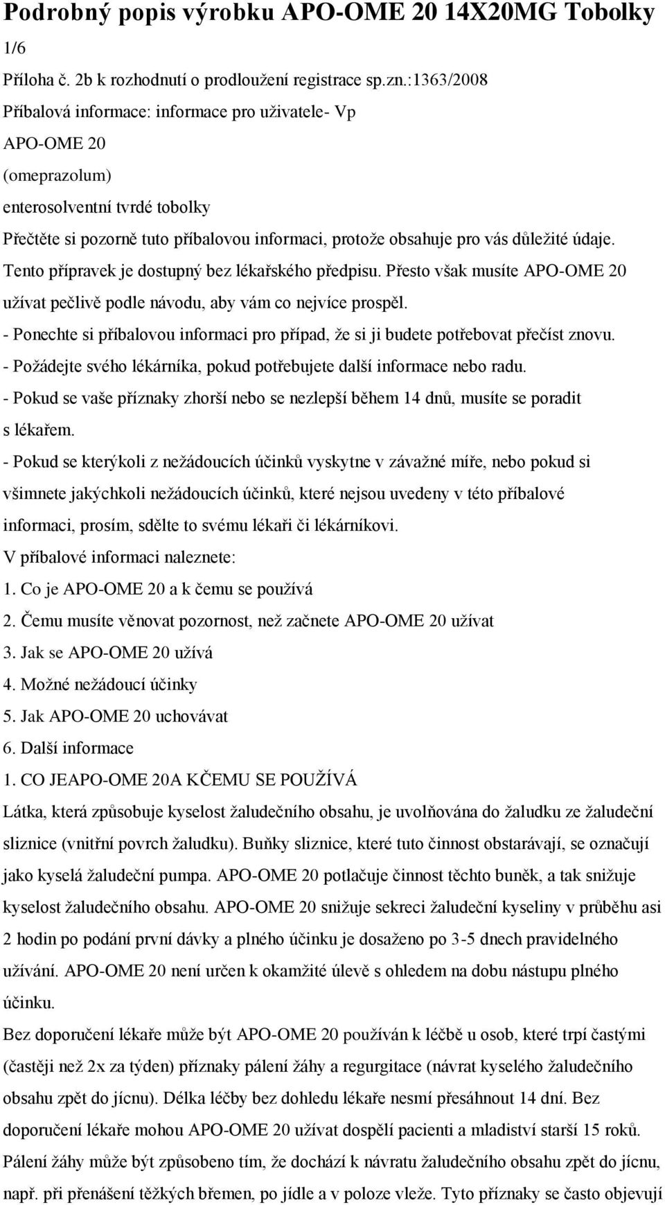 údaje. Tento přípravek je dostupný bez lékařského předpisu. Přesto však musíte APO-OME 20 uţívat pečlivě podle návodu, aby vám co nejvíce prospěl.