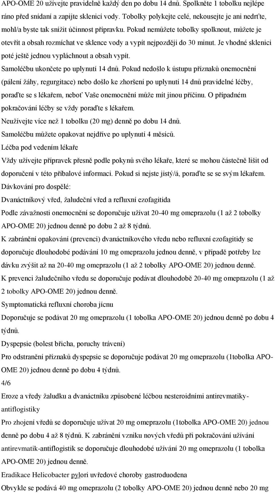 Pokud nemůţete tobolky spolknout, můţete je otevřít a obsah rozmíchat ve sklence vody a vypít nejpozději do 30 minut. Je vhodné sklenici poté ještě jednou vypláchnout a obsah vypít.