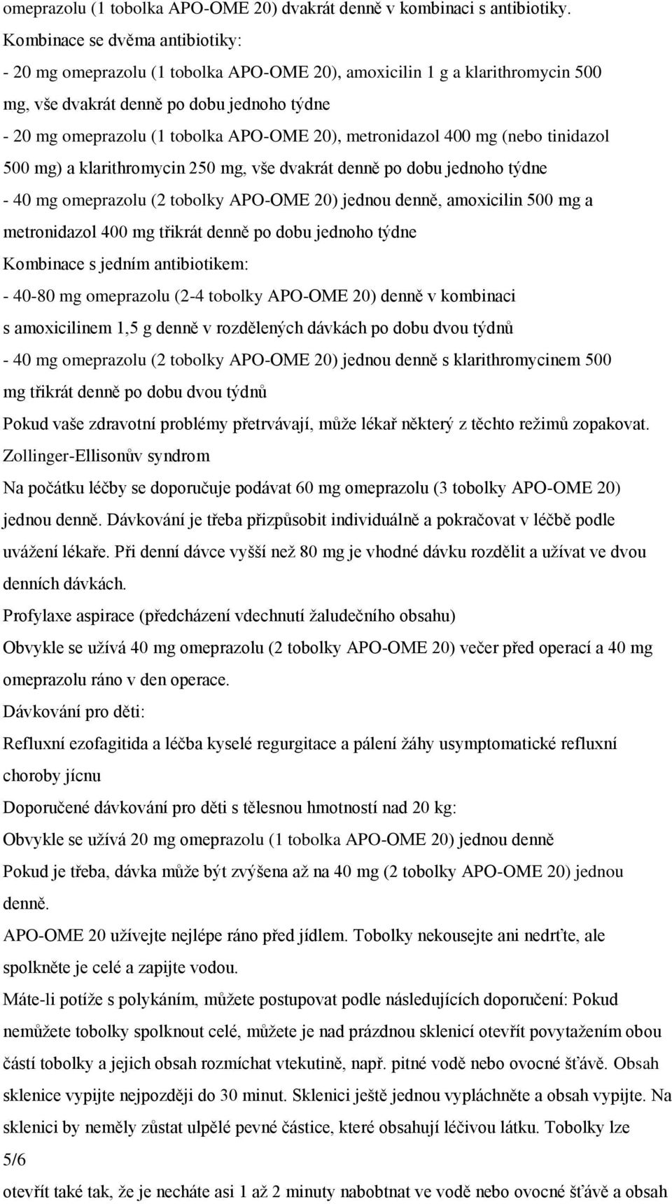 metronidazol 400 mg (nebo tinidazol 500 mg) a klarithromycin 250 mg, vše dvakrát denně po dobu jednoho týdne - 40 mg omeprazolu (2 tobolky APO-OME 20) jednou denně, amoxicilin 500 mg a metronidazol