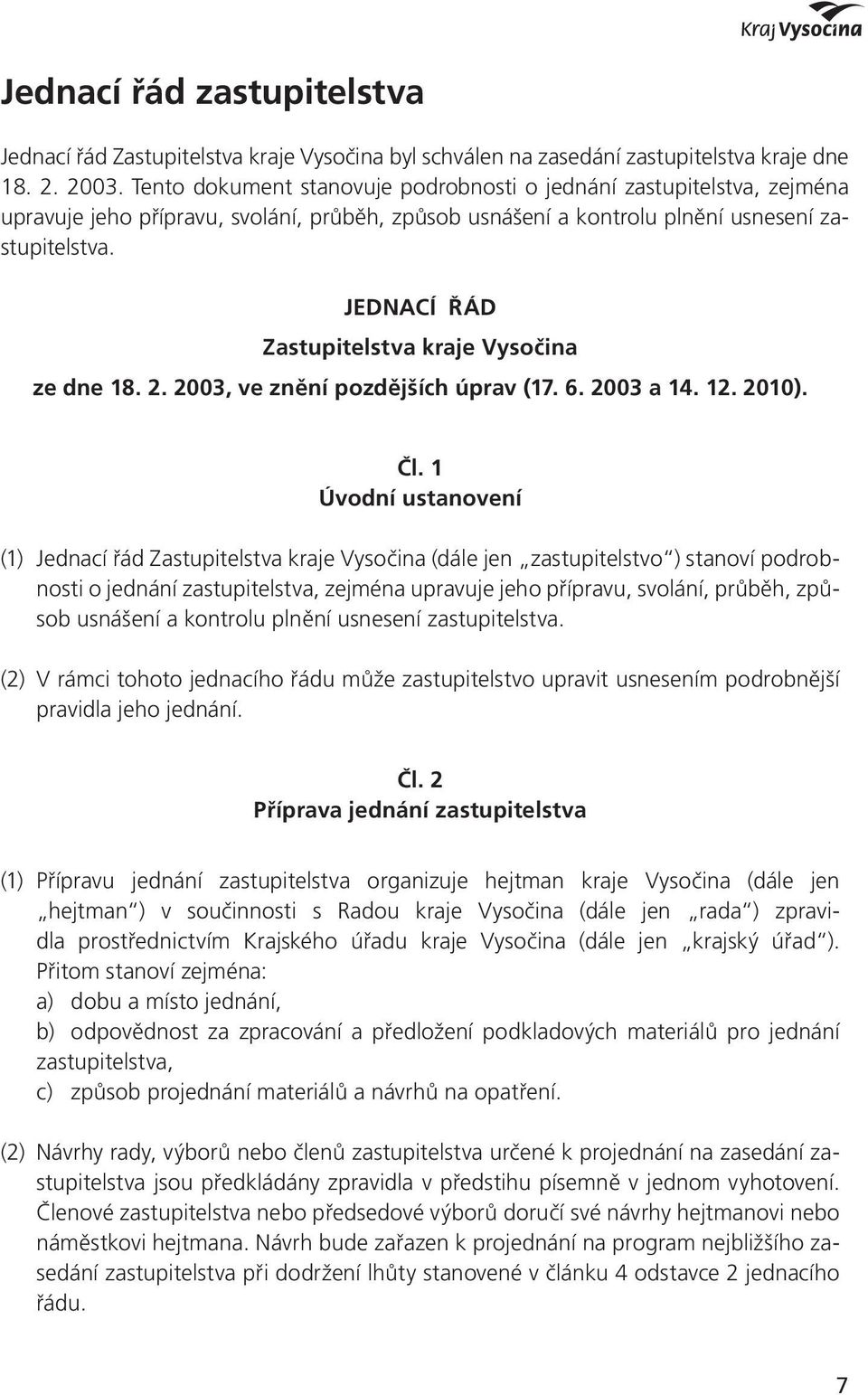 JEDNACÍ ŘÁD Zastupitelstva kraje Vysočina ze dne 18. 2. 2003, ve znění pozdějších úprav (17. 6. 2003 a 14. 12. 2010). Čl.