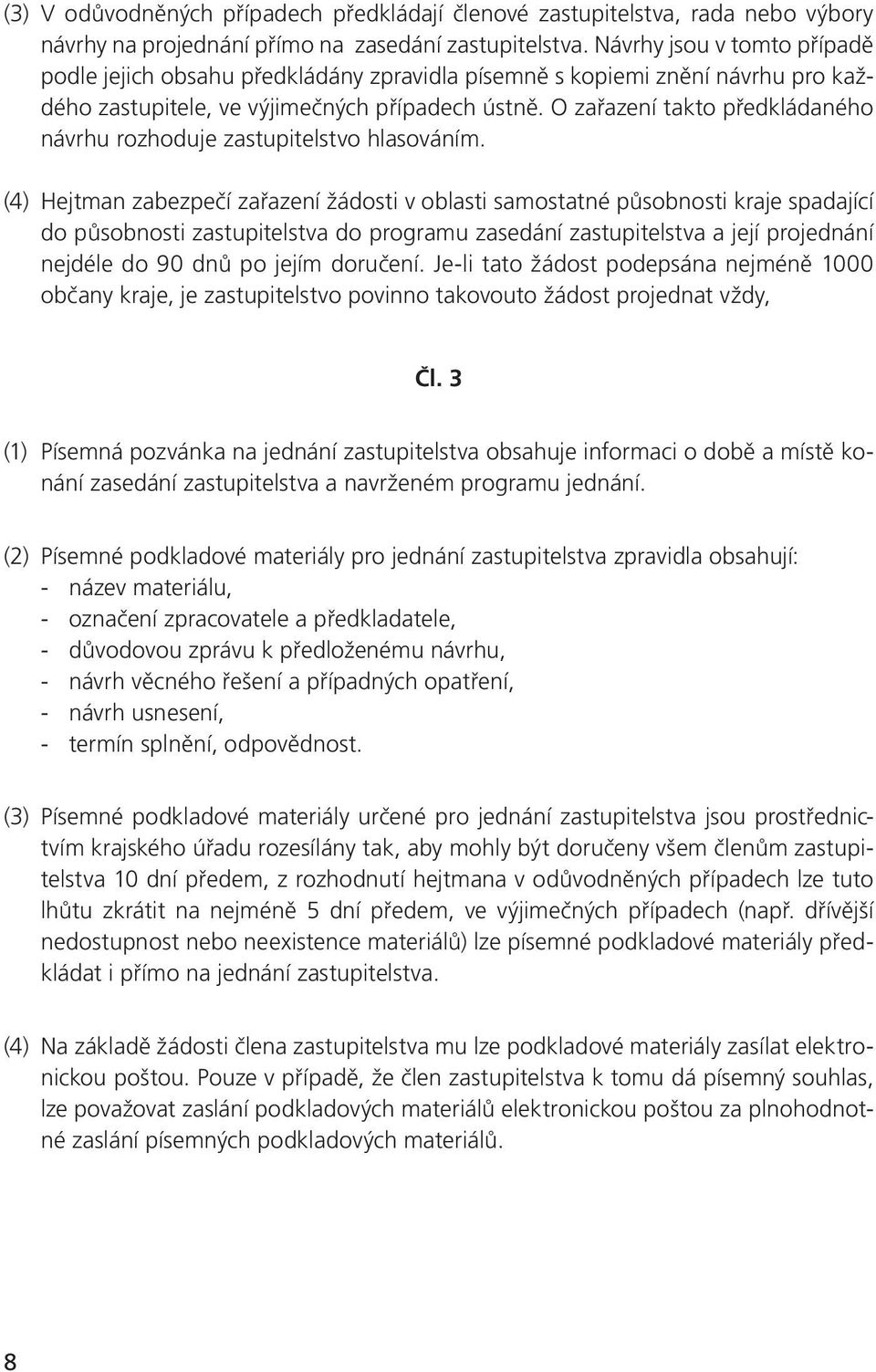 O zařazení takto předkládaného návrhu rozhoduje zastupitelstvo hlasováním.