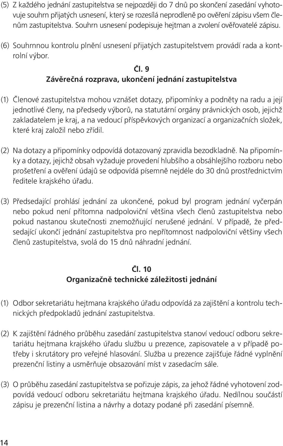 9 Závěrečná rozprava, ukončení jednání zastupitelstva (1) Členové zastupitelstva mohou vznášet dotazy, připomínky a podněty na radu a její jednotlivé členy, na předsedy výborů, na statutární orgány