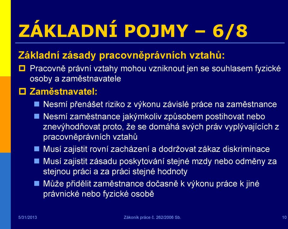 vyplývajících z pracovněprávních vztahů Musí zajistit rovní zacházení a dodržovat zákaz diskriminace Musí zajistit zásadu poskytování stejné mzdy nebo odměny za