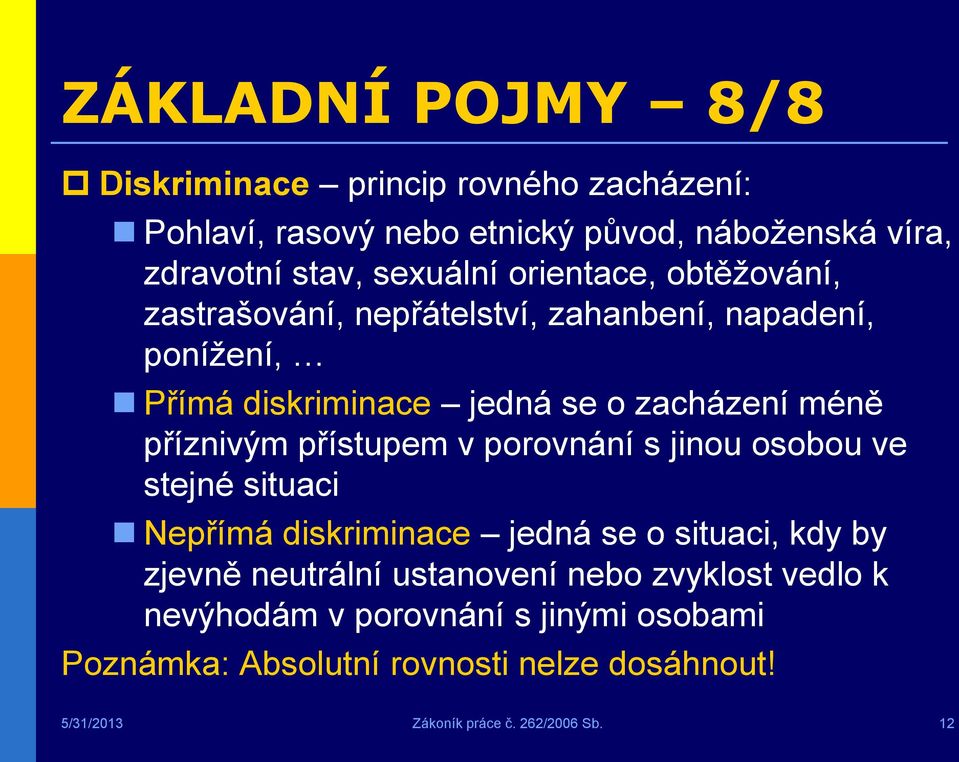 přístupem v porovnání s jinou osobou ve stejné situaci Nepřímá diskriminace jedná se o situaci, kdy by zjevně neutrální ustanovení nebo