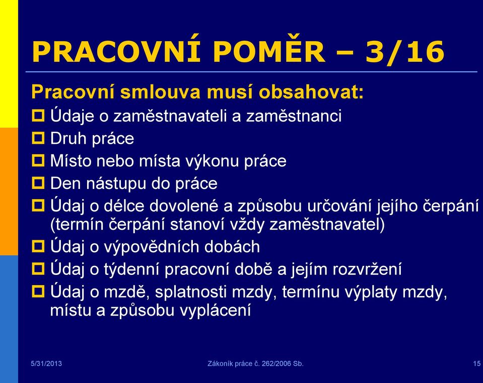 stanoví vždy zaměstnavatel) Údaj o výpovědních dobách Údaj o týdenní pracovní době a jejím rozvržení Údaj o