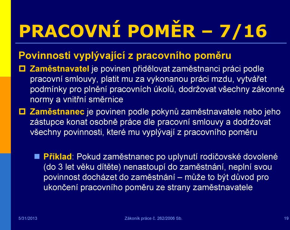 práce dle pracovní smlouvy a dodržovat všechny povinnosti, které mu vyplývají z pracovního poměru Příklad: Pokud zaměstnanec po uplynutí rodičovské dovolené (do 3 let věku dítěte)