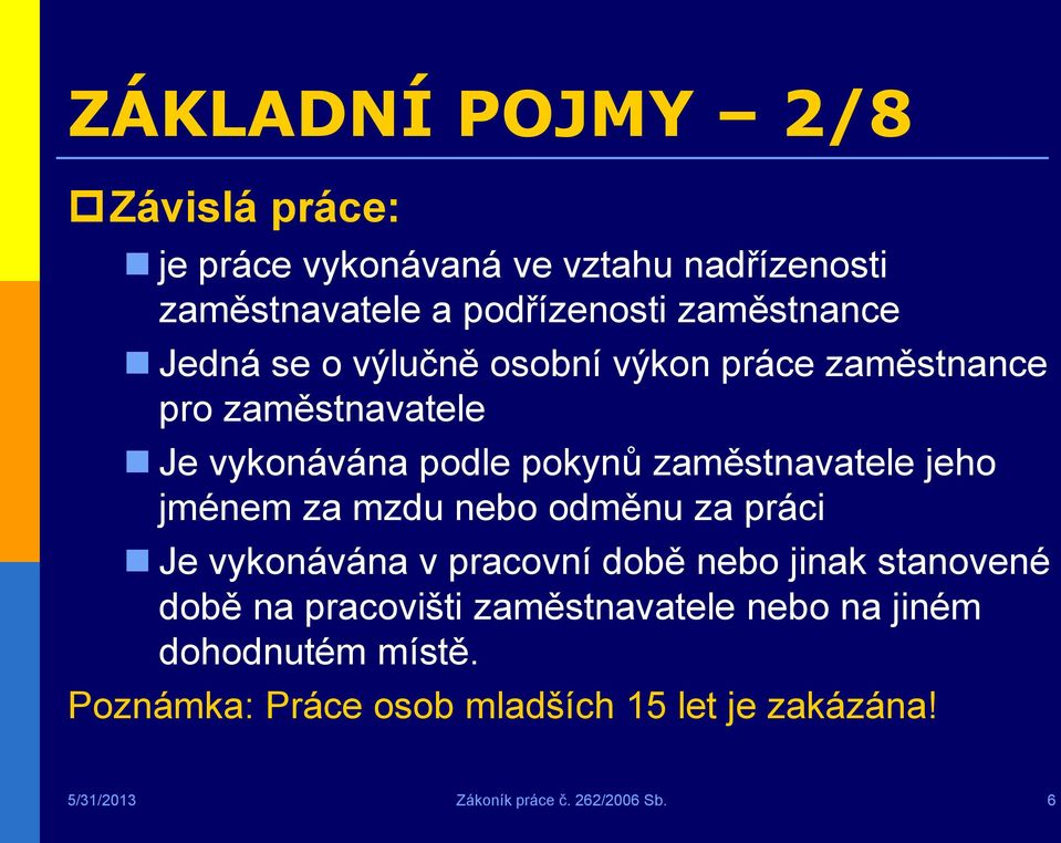 jménem za mzdu nebo odměnu za práci Je vykonávána v pracovní době nebo jinak stanovené době na pracovišti