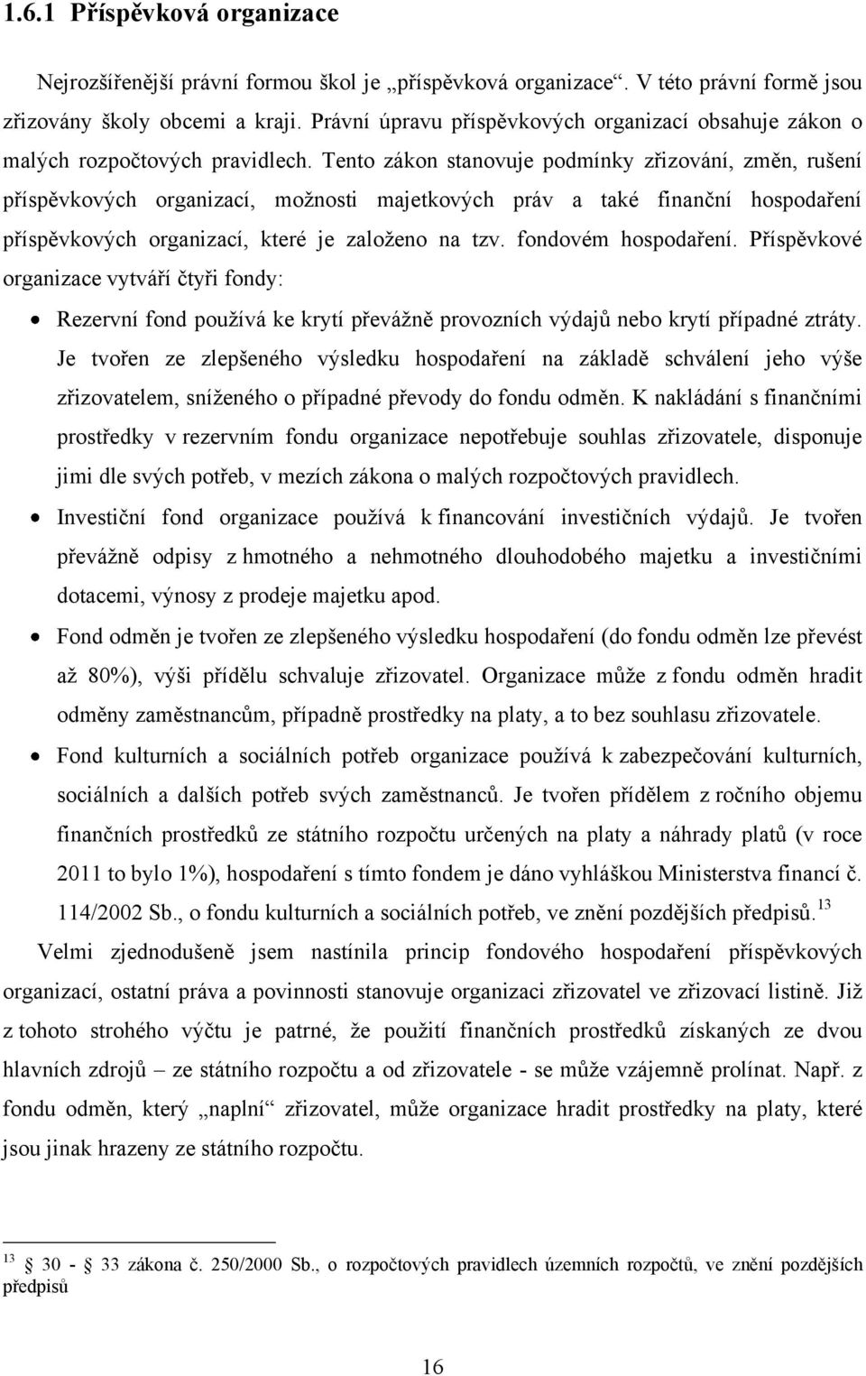 Tento zákon stanovuje podmínky zřizování, změn, rušení příspěvkových organizací, moţnosti majetkových práv a také finanční hospodaření příspěvkových organizací, které je zaloţeno na tzv.