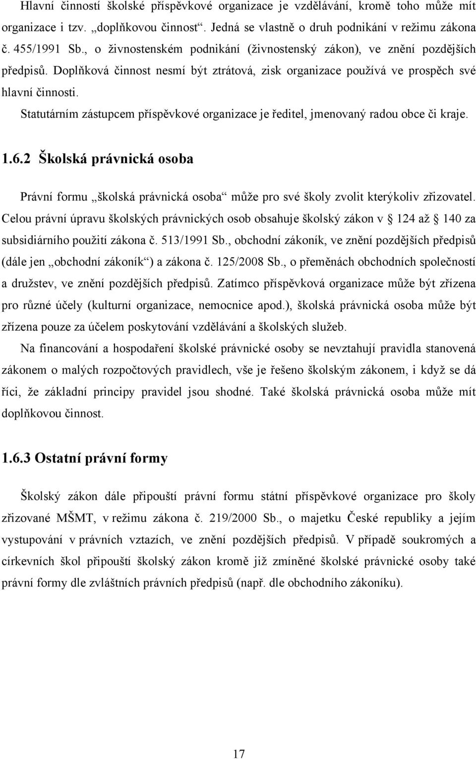 Statutárním zástupcem příspěvkové organizace je ředitel, jmenovaný radou obce či kraje. 1.6.