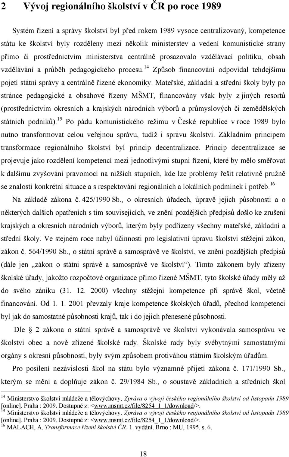 14 Způsob financování odpovídal tehdejšímu pojetí státní správy a centrálně řízené ekonomiky.