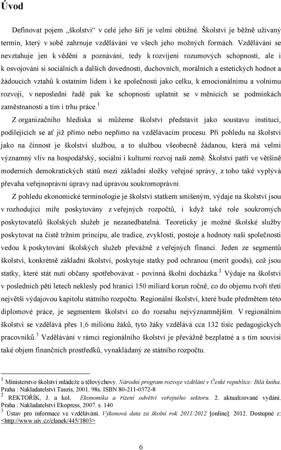 ţádoucích vztahů k ostatním lidem i ke společnosti jako celku, k emocionálnímu a volnímu rozvoji, v neposlední řadě pak ke schopnosti uplatnit se v měnících se podmínkách zaměstnanosti a tím i trhu