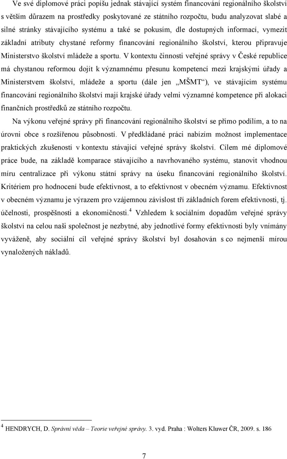 V kontextu činnosti veřejné správy v České republice má chystanou reformou dojít k významnému přesunu kompetencí mezi krajskými úřady a Ministerstvem školství, mládeţe a sportu (dále jen MŠMT ), ve