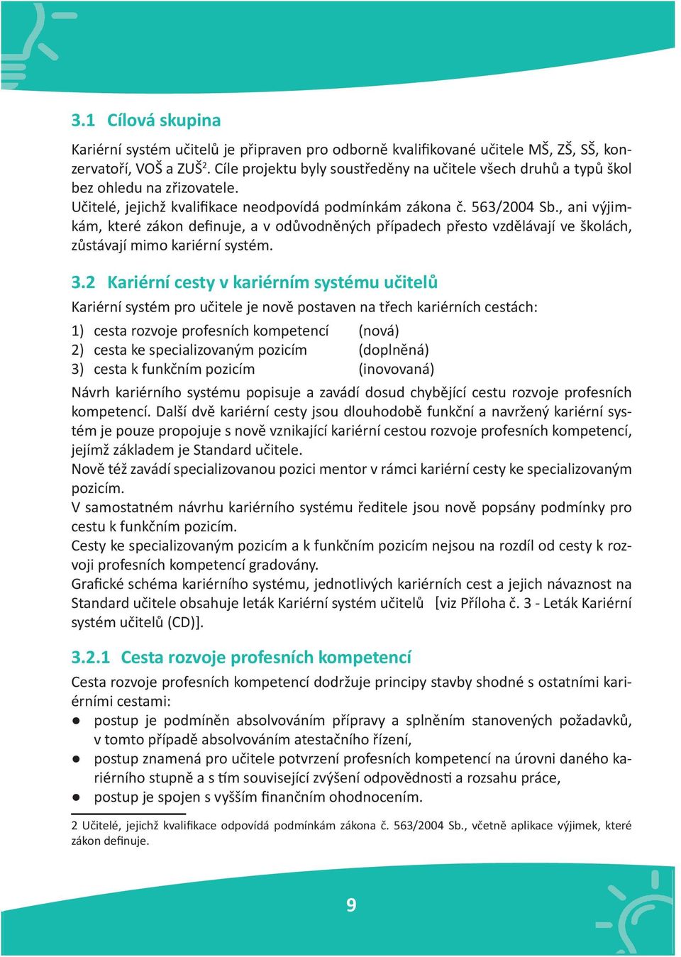 , ani výjimkám, které zákon definuje, a v odůvodněných případech přesto vzdělávají ve školách, zůstávají mimo kariérní systém. 3.