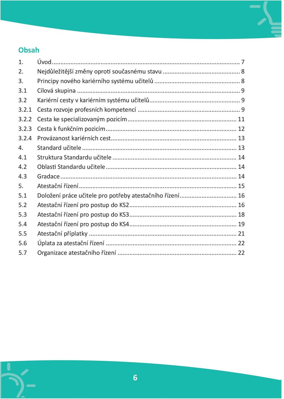 2 Oblasti Standardu učitele... 14 4.3 Gradace... 14 5. Atestační řízení... 15 5.1 Doložení práce učitele pro potřeby atestačního řízení... 16 5.2 Atestační řízení pro postup do KS2... 16 5.3 Atestační řízení pro postup do KS3.