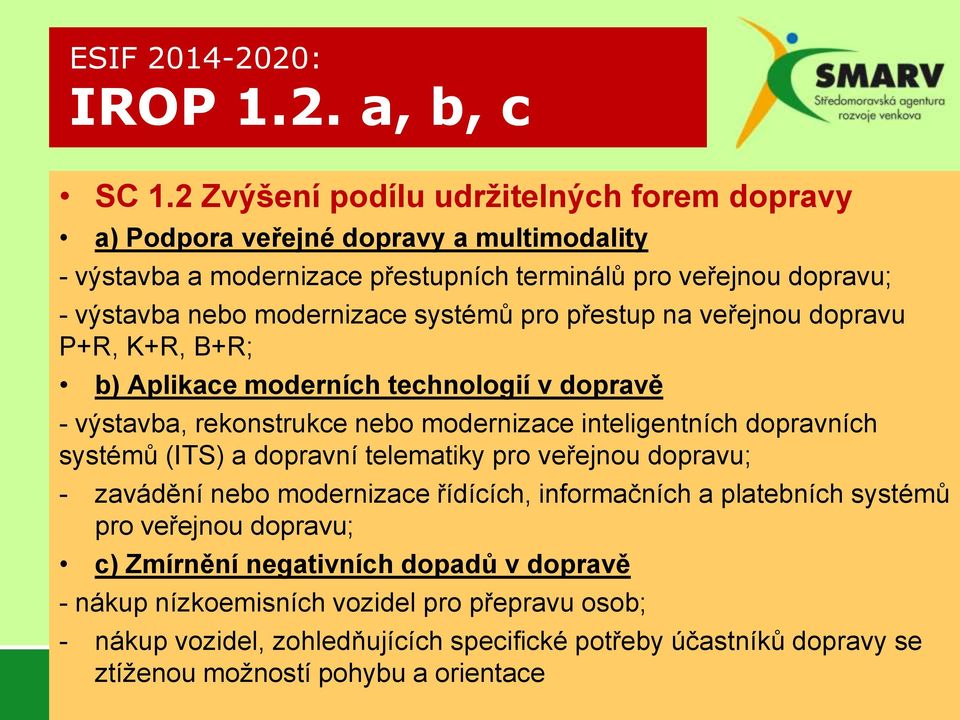 modernizace systémů pro přestup na veřejnou dopravu P+R, K+R, B+R; b) Aplikace moderních technologií v dopravě - výstavba, rekonstrukce nebo modernizace inteligentních dopravních