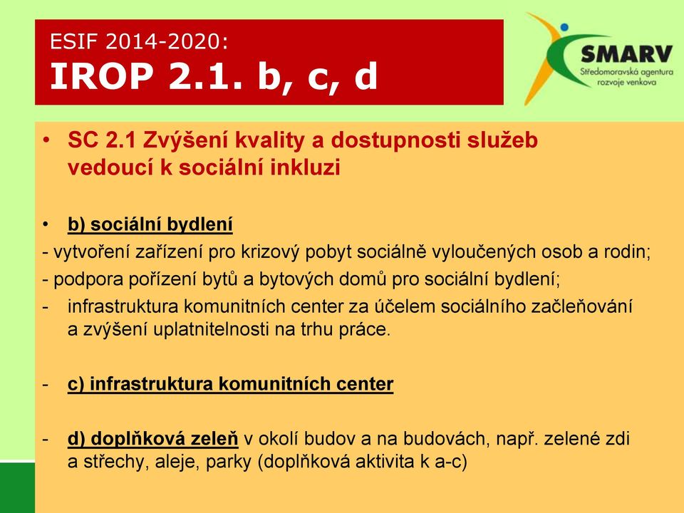 sociálně vyloučených osob a rodin; - podpora pořízení bytů a bytových domů pro sociální bydlení; - infrastruktura komunitních