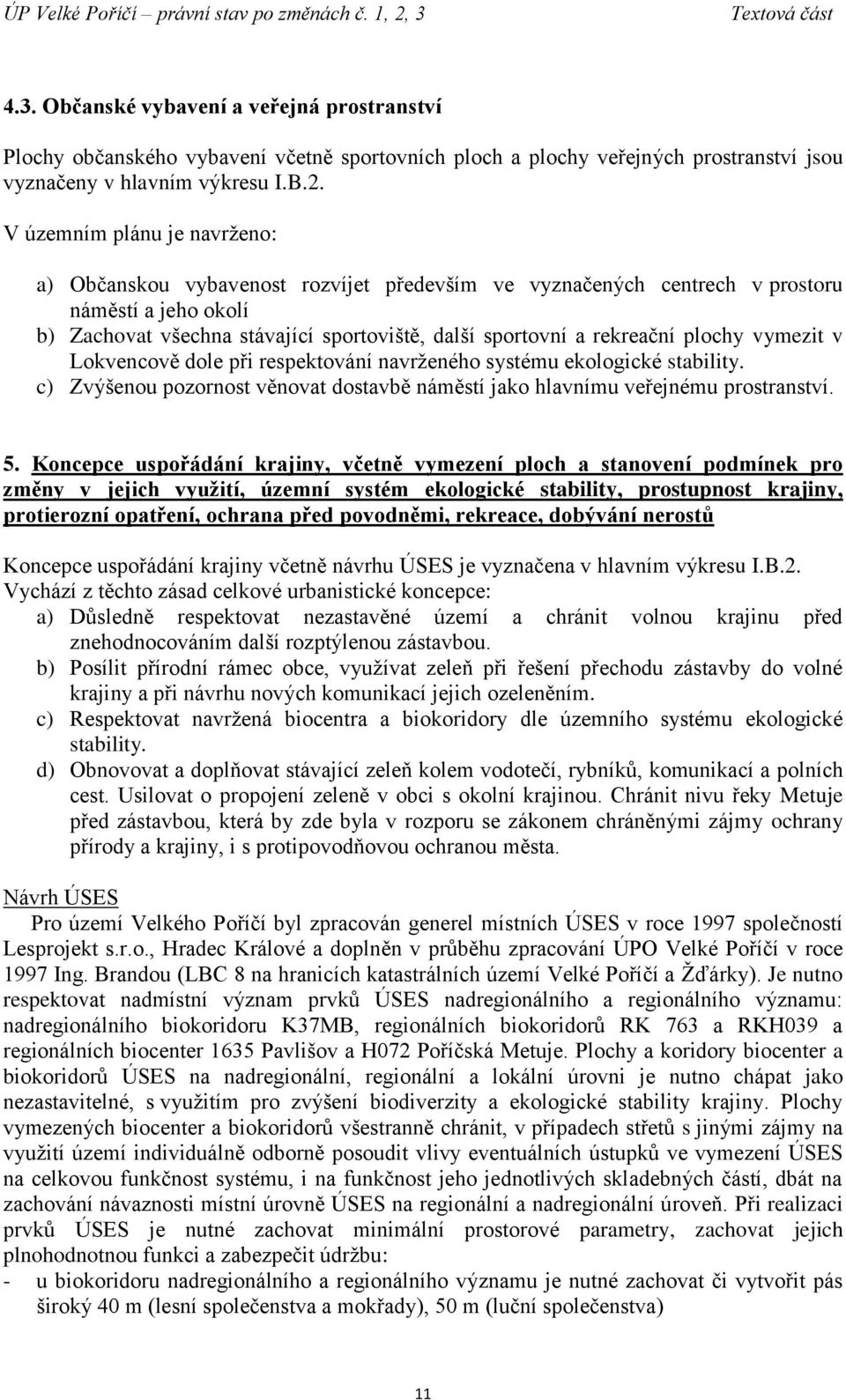 plochy vymezit v Lokvencově dole při respektování navrženého systému ekologické stability. c) Zvýšenou pozornost věnovat dostavbě náměstí jako hlavnímu veřejnému prostranství. 5.