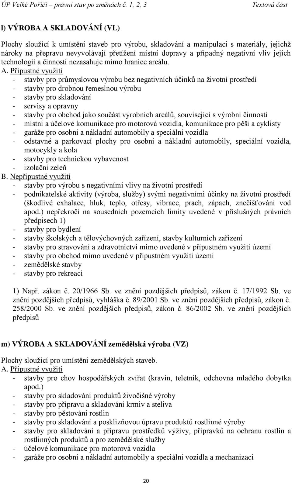 - stavby pro průmyslovou výrobu bez negativních účinků na životní prostředí - stavby pro drobnou řemeslnou výrobu - stavby pro skladování - servisy a opravny - stavby pro obchod jako součást