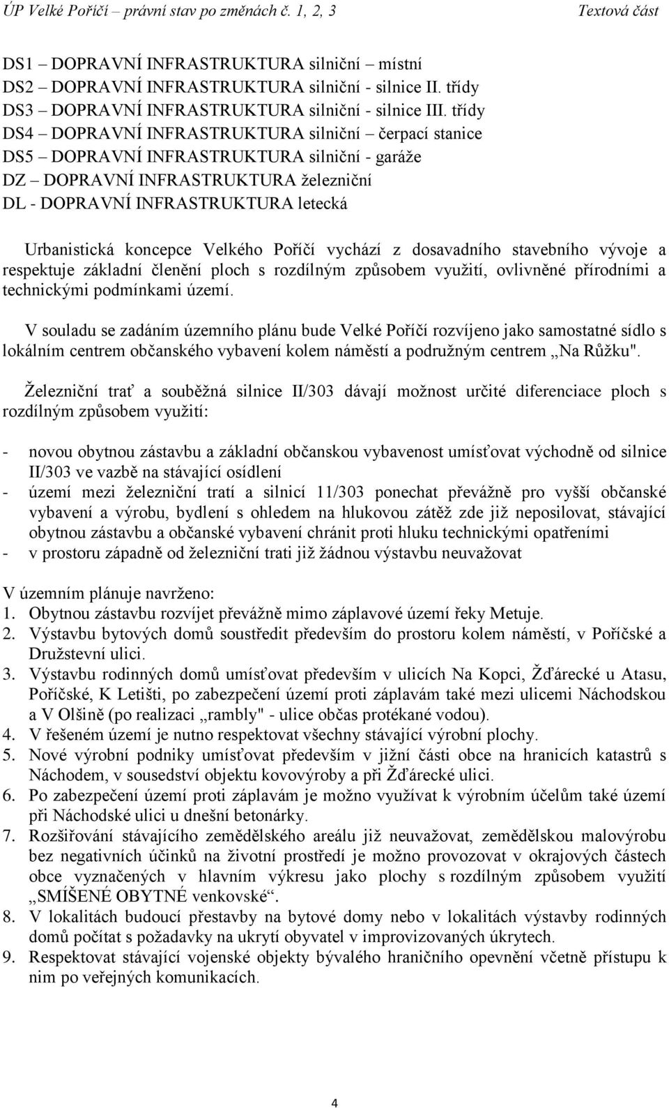 koncepce Velkého Poříčí vychází z dosavadního stavebního vývoje a respektuje základní členění ploch s rozdílným způsobem využití, ovlivněné přírodními a technickými podmínkami území.