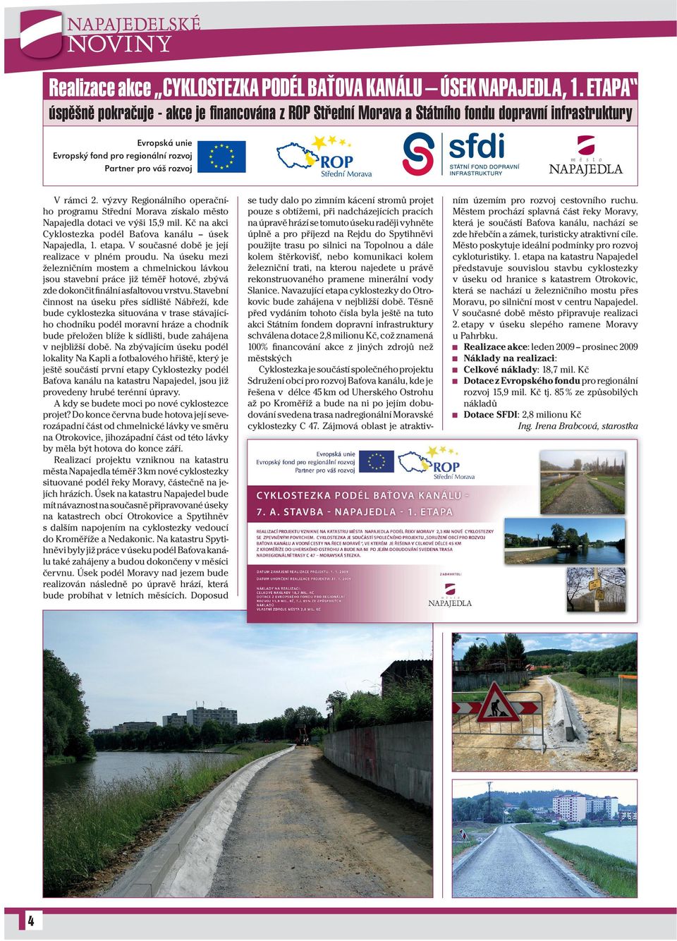 výzvy Regionálního operačního programu Střední Morava získalo město Napajedla dotaci ve výši 15,9 mil. Kč na akci Cyklostezka podél Baťova kanálu úsek Napajedla, 1. etapa.