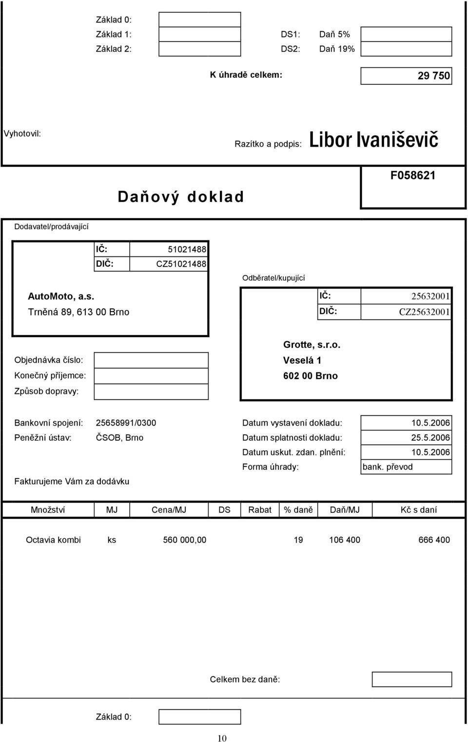 oto, a.s. IČ: 25632001 Trněná 89, 613 00 Brno DIČ: CZ25632001 Grotte, s.r.o. Objednávka číslo: Veselá 1 Konečný příjemce: 602 00 Brno Způsob dopravy: Bankovní spojení: 25658991/0300 Datum vystavení dokladu: 10.
