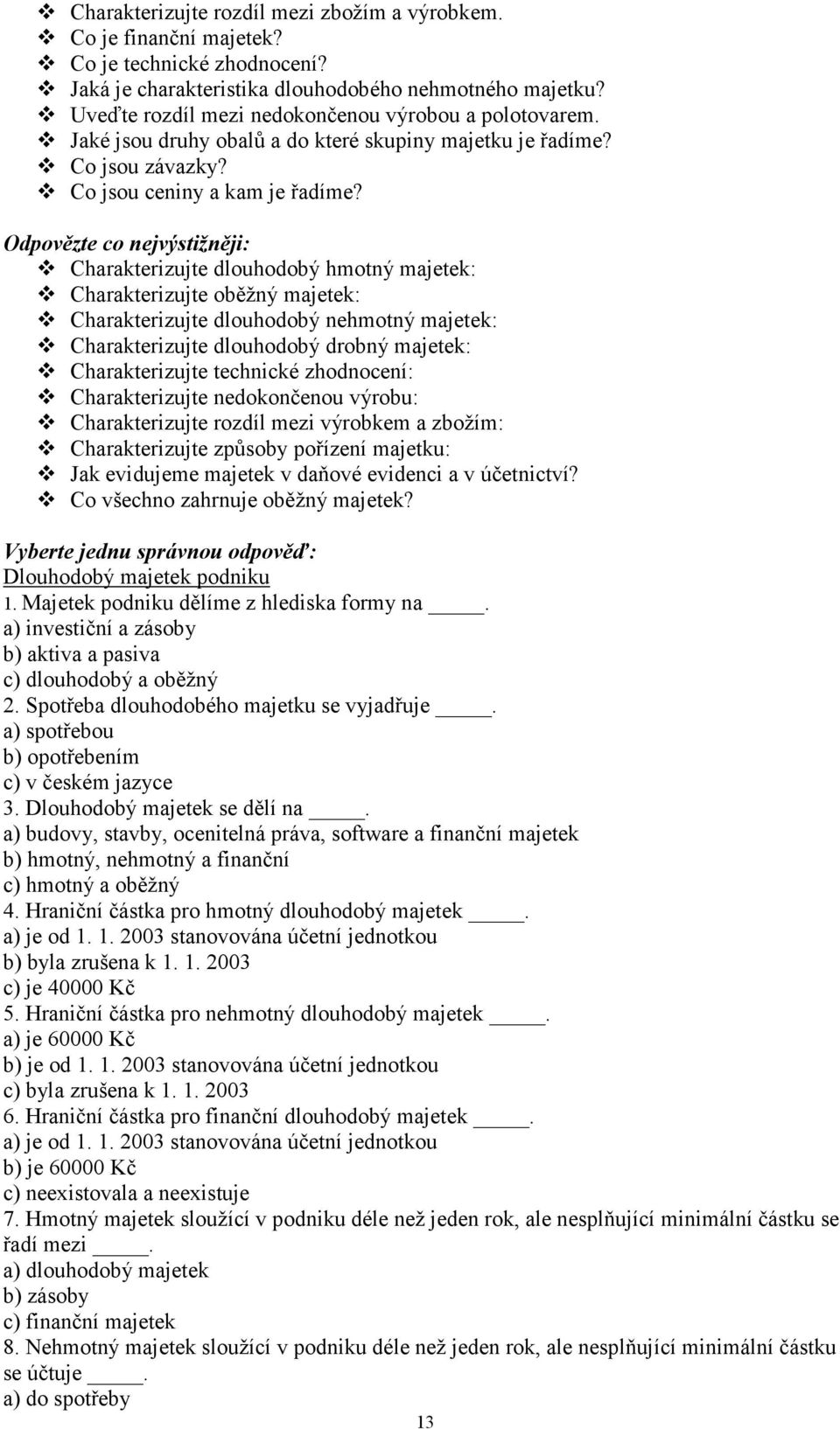 Odpovězte co nejvýstižněji: Charakterizujte dlouhodobý hmotný majetek: Charakterizujte oběžný majetek: Charakterizujte dlouhodobý nehmotný majetek: Charakterizujte dlouhodobý drobný majetek: