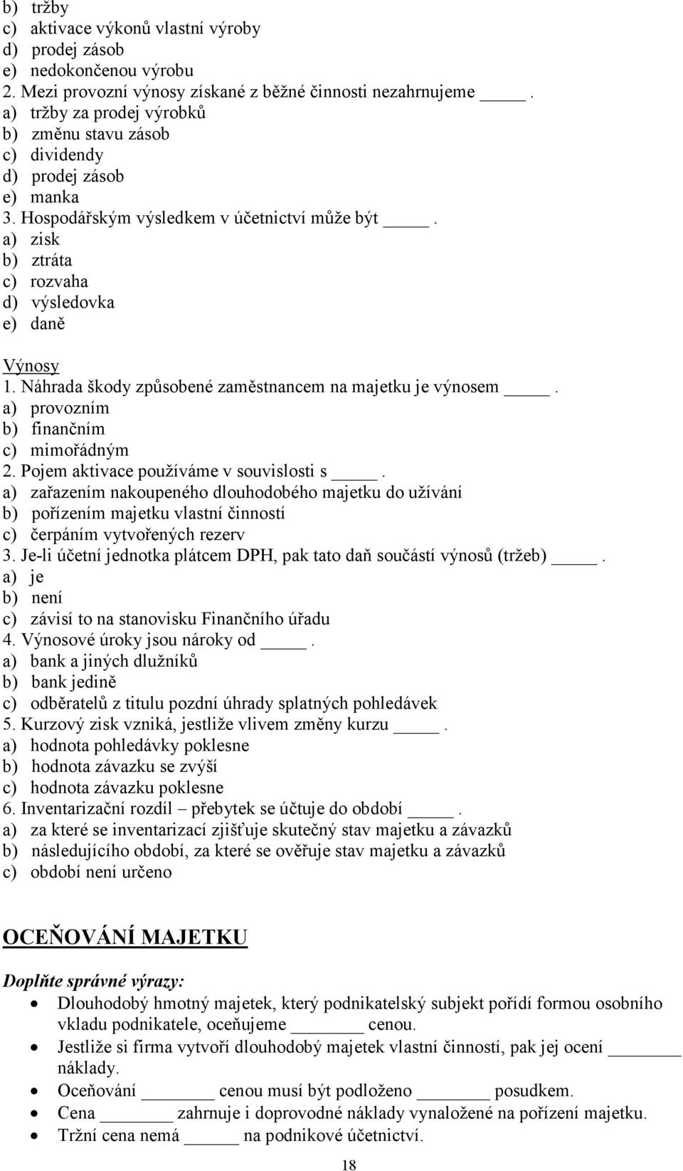 Náhrada škody způsobené zaměstnancem na majetku je výnosem. a) provozním b) finančním c) mimořádným 2. Pojem aktivace používáme v souvislosti s.