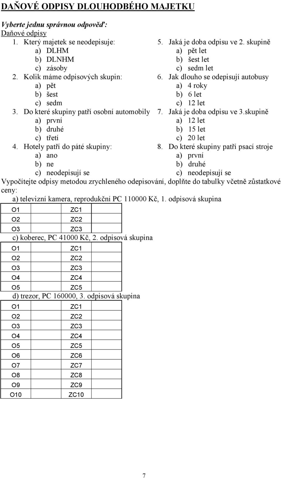 Do které skupiny patří osobní automobily 7. Jaká je doba odpisu ve 3.skupině a) první a) 12 let b) druhé b) 15 let c) třetí c) 20 let 4. Hotely patří do páté skupiny: 8.