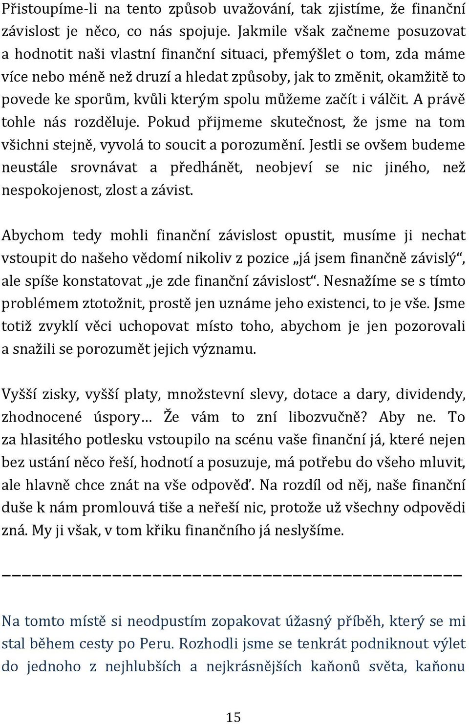 spolu můžeme začít i válčit. A právě tohle nás rozděluje. Pokud přijmeme skutečnost, že jsme na tom všichni stejně, vyvolá to soucit a porozumění.