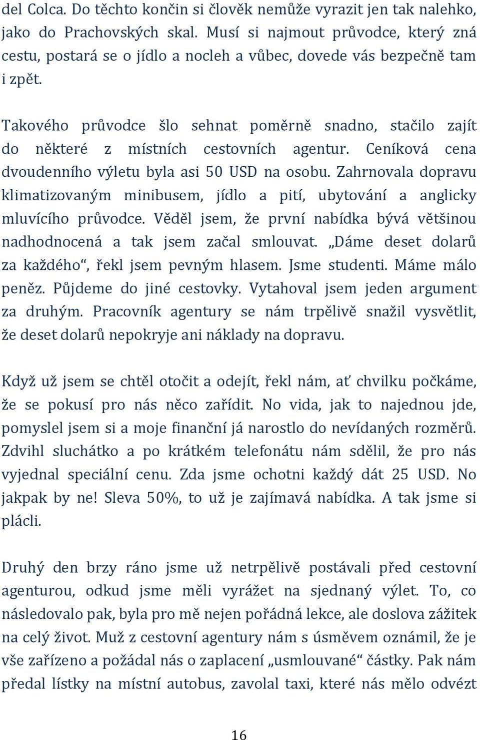 Takového průvodce šlo sehnat poměrně snadno, stačilo zajít do některé z místních cestovních agentur. Ceníková cena dvoudenního výletu byla asi 50 USD na osobu.