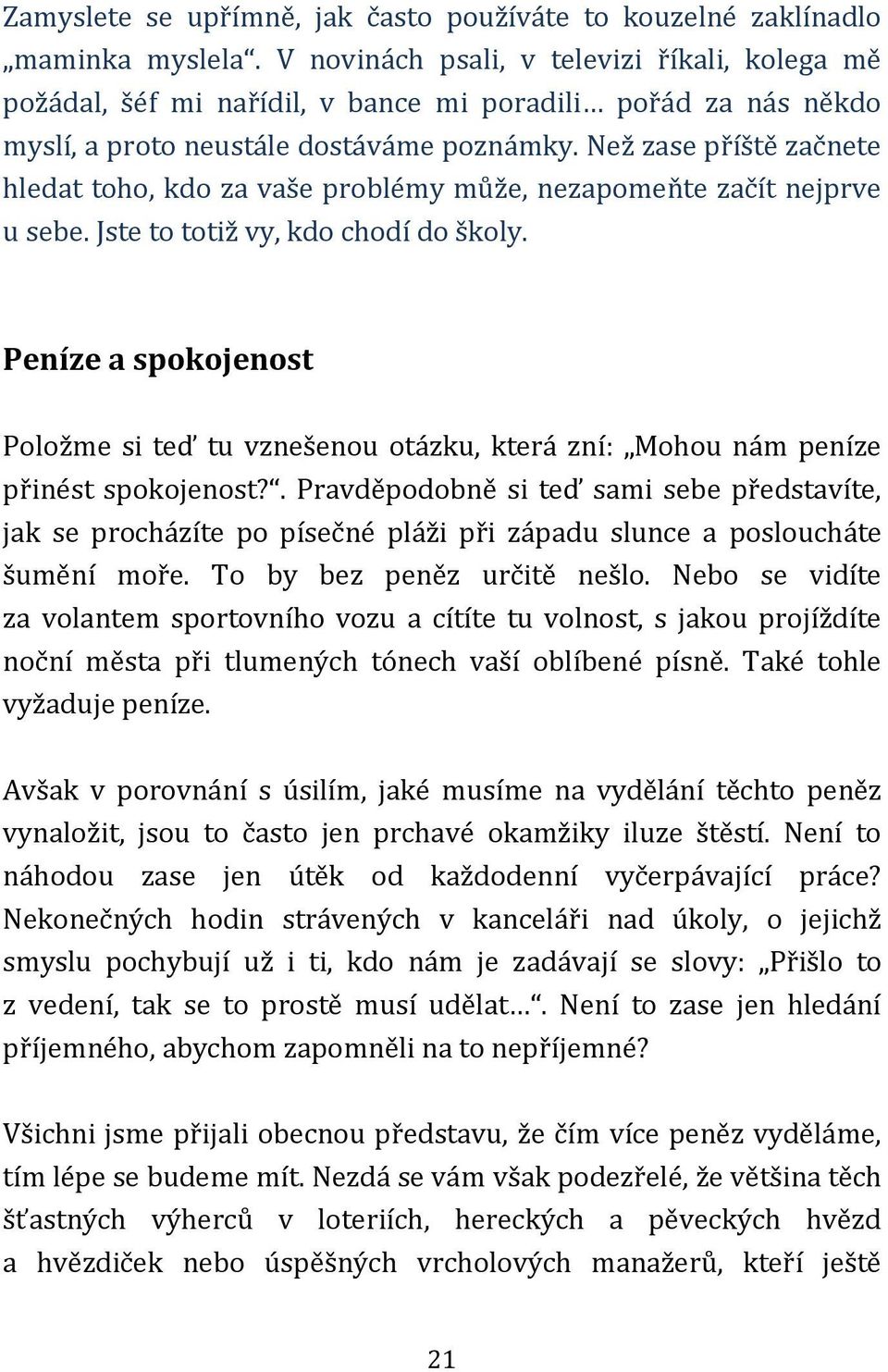 Než zase příště začnete hledat toho, kdo za vaše problémy může, nezapomeňte začít nejprve u sebe. Jste to totiž vy, kdo chodí do školy.