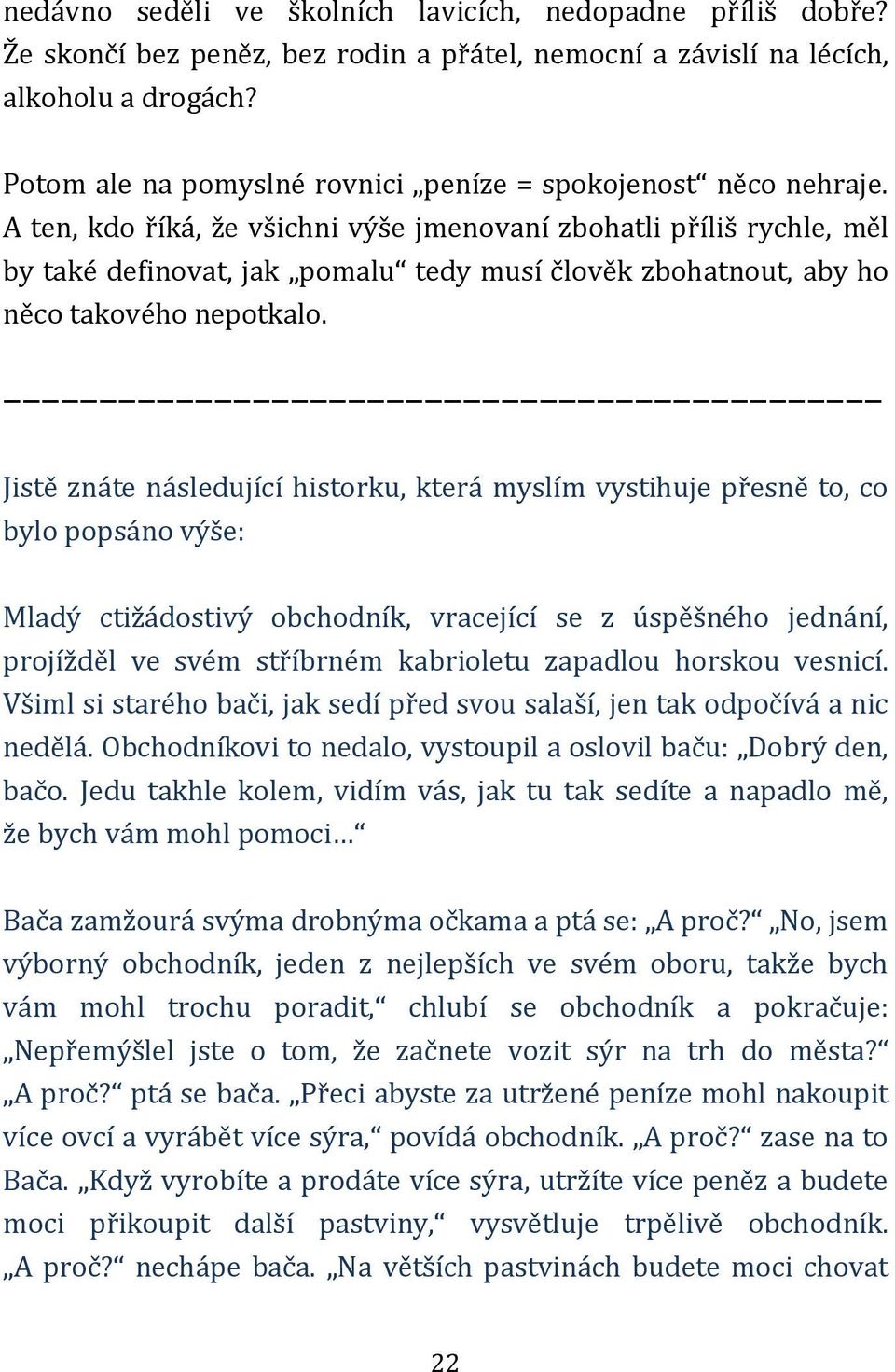 A ten, kdo říká, že všichni výše jmenovaní zbohatli příliš rychle, měl by také definovat, jak pomalu tedy musí člověk zbohatnout, aby ho něco takového nepotkalo.