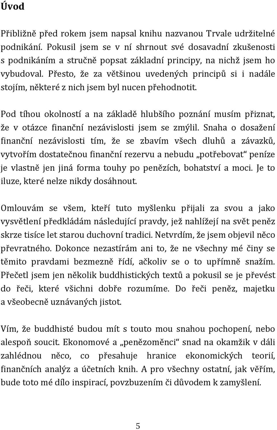 Přesto, že za většinou uvedených principů si i nadále stojím, některé z nich jsem byl nucen přehodnotit.