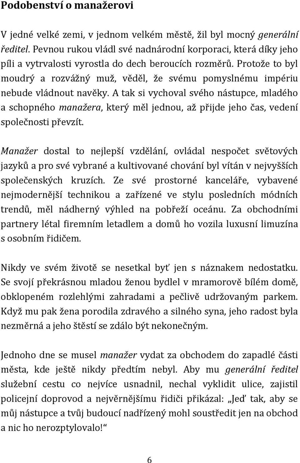 Protože to byl moudrý a rozvážný muž, věděl, že svému pomyslnému impériu nebude vládnout navěky.