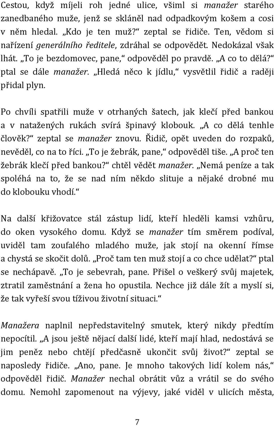 Hledá něco k jídlu, vysvětlil řidič a raději přidal plyn. Po chvíli spatřili muže v otrhaných šatech, jak klečí před bankou a v natažených rukách svírá špinavý klobouk. A co dělá tenhle člověk?