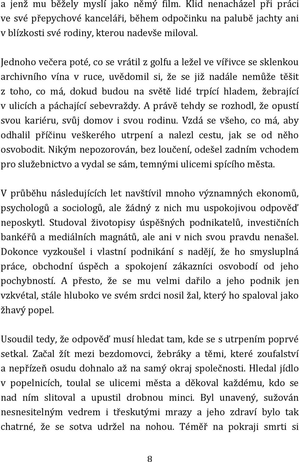 žebrající v ulicích a páchající sebevraždy. A právě tehdy se rozhodl, že opustí svou kariéru, svůj domov i svou rodinu.