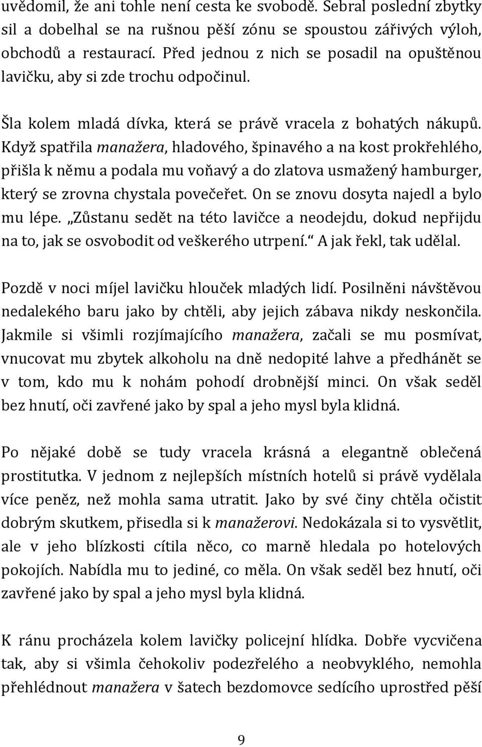 Když spatřila manažera, hladového, špinavého a na kost prokřehlého, přišla k němu a podala mu voňavý a do zlatova usmažený hamburger, který se zrovna chystala povečeřet.