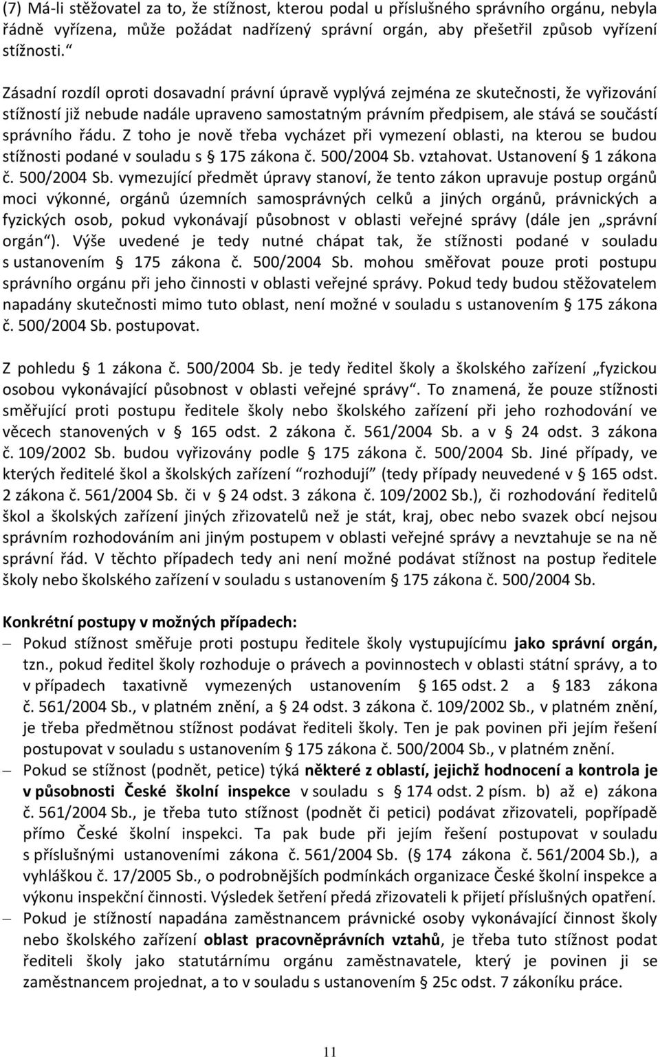 Z toho je nově třeba vycházet při vymezení oblasti, na kterou se budou stížnosti podané v souladu s 175 zákona č. 500/2004 Sb.