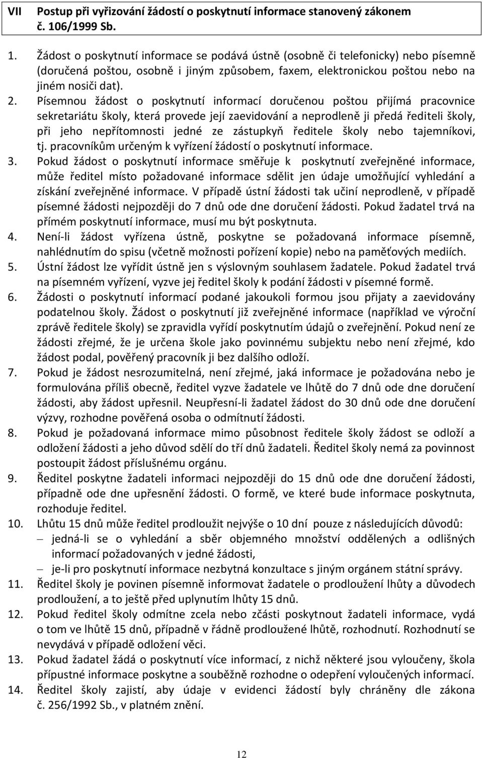 Písemnou žádost o poskytnutí informací doručenou poštou přijímá pracovnice sekretariátu školy, která provede její zaevidování a neprodleně ji předá řediteli školy, při jeho nepřítomnosti jedné ze