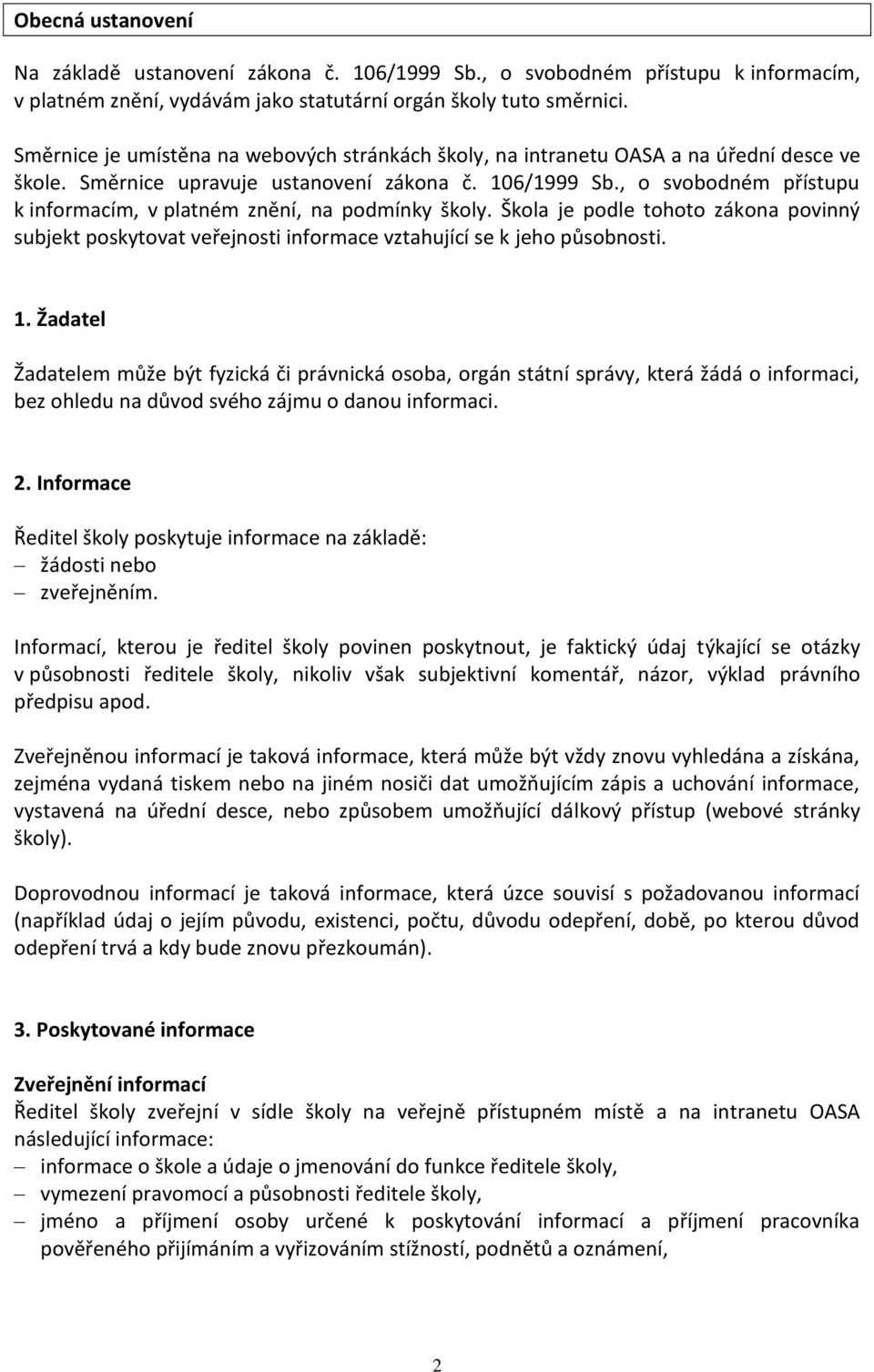 , o svobodném přístupu k informacím, v platném znění, na podmínky školy. Škola je podle tohoto zákona povinný subjekt poskytovat veřejnosti informace vztahující se k jeho působnosti. 1.