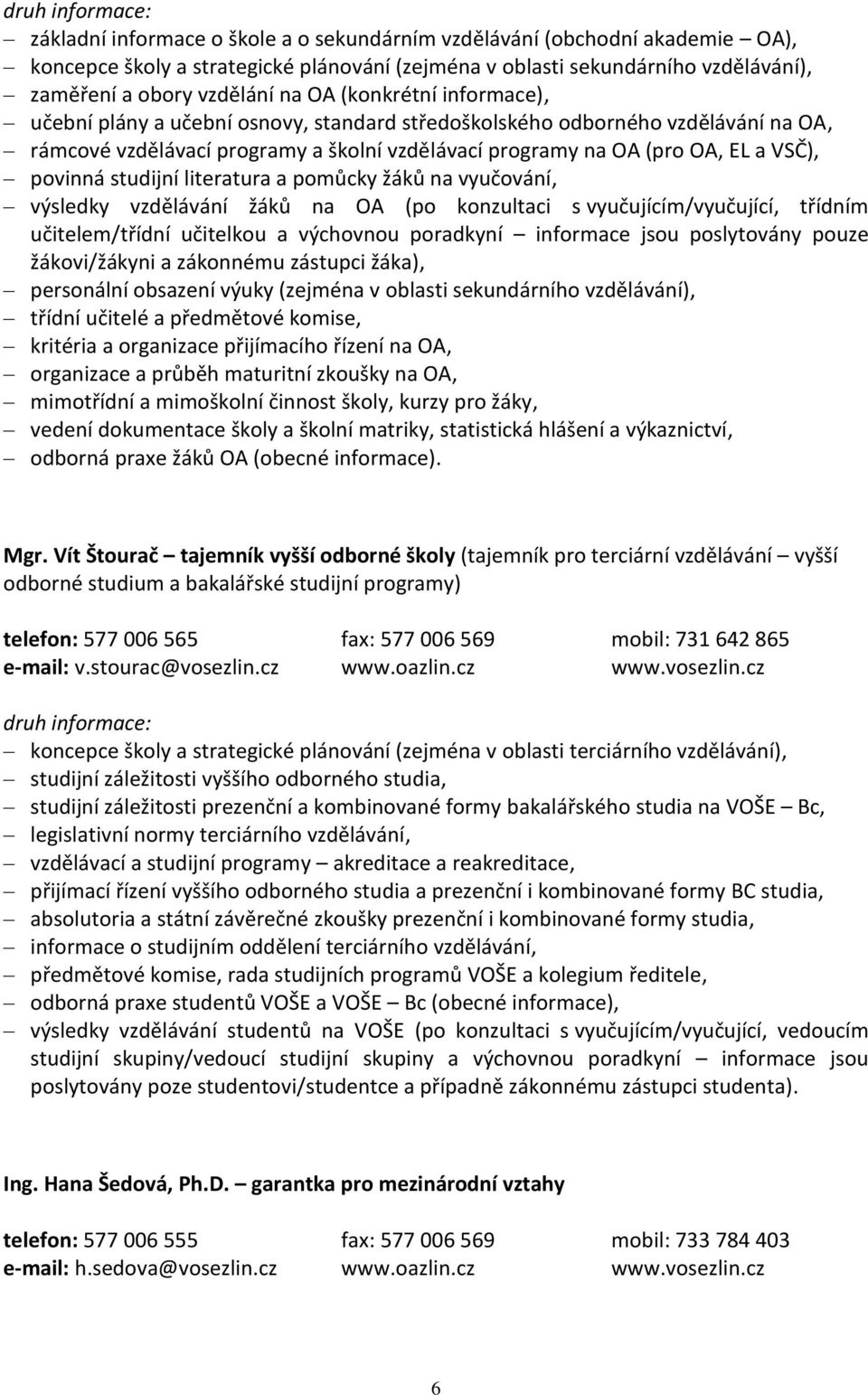 studijní literatura a pomůcky žáků na vyučování, výsledky vzdělávání žáků na OA (po konzultaci s vyučujícím/vyučující, třídním učitelem/třídní učitelkou a výchovnou poradkyní informace jsou