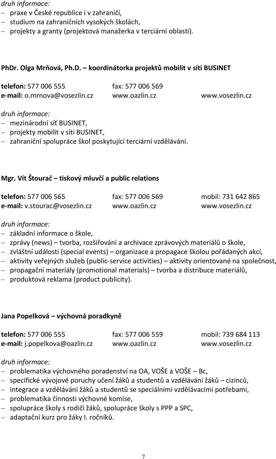 cz www.oazlin.cz www.vosezlin.cz mezinárodní síť BUSINET, projekty mobilit v síti BUSINET, zahraniční spolupráce škol poskytující terciární vzdělávání. Mgr.