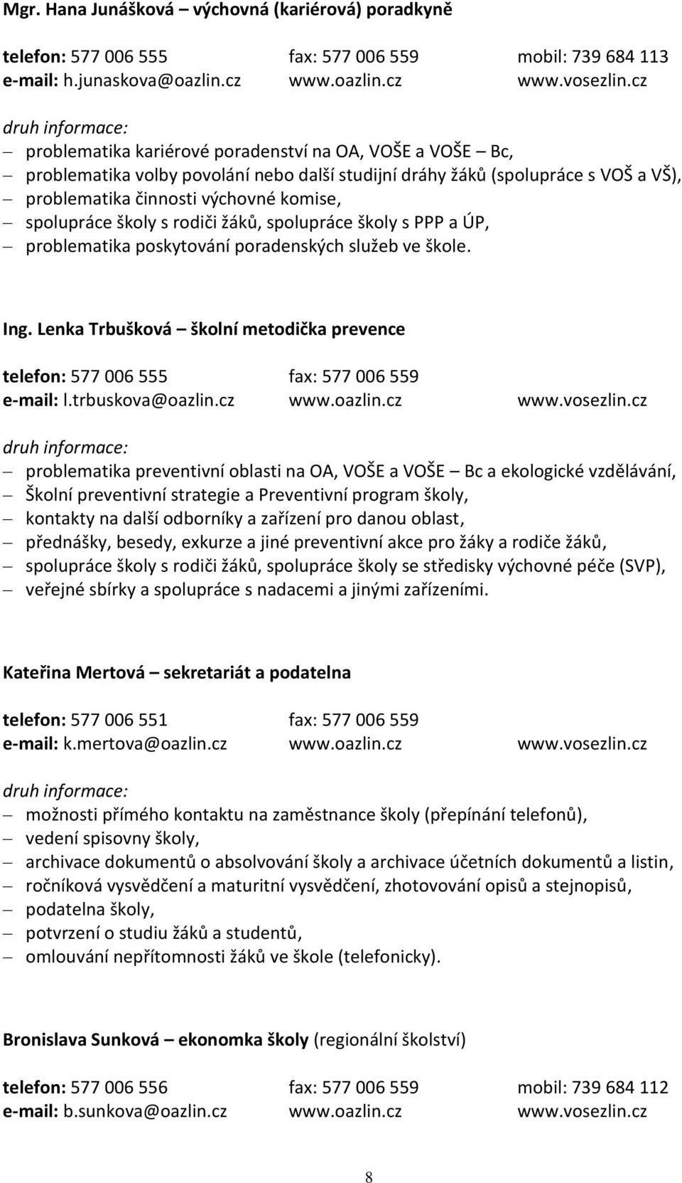 školy s rodiči žáků, spolupráce školy s PPP a ÚP, problematika poskytování poradenských služeb ve škole. Ing. Lenka Trbušková školní metodička prevence telefon: 577 006 555 fax: 577 006 559 e-mail: l.