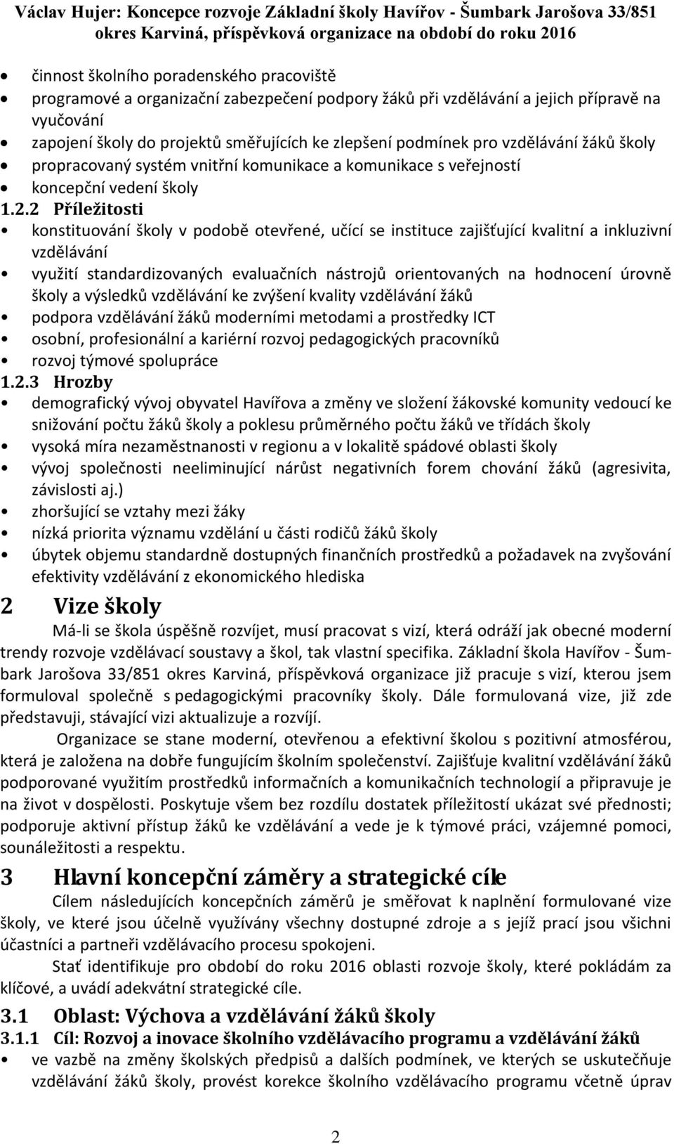 2 Příležitosti konstituování školy v podobě otevřené, učící se instituce zajišťující kvalitní a inkluzivní vzdělávání využití standardizovaných evaluačních nástrojů orientovaných na hodnocení úrovně