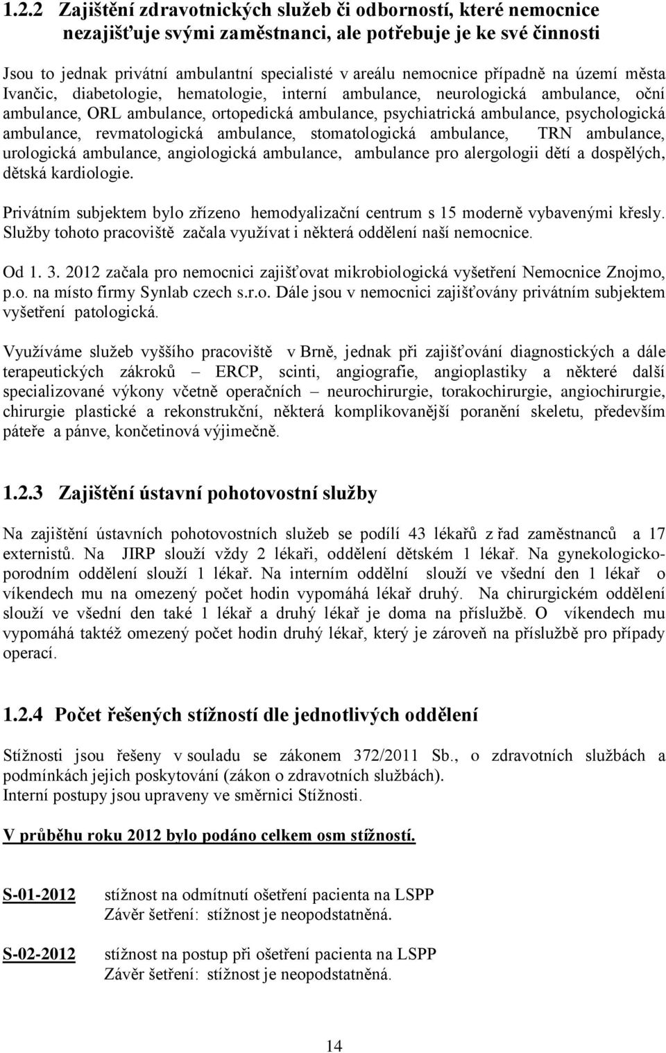 ambulance, revmatologická ambulance, stomatologická ambulance, TRN ambulance, urologická ambulance, angiologická ambulance, ambulance pro alergologii dětí a dospělých, dětská kardiologie.