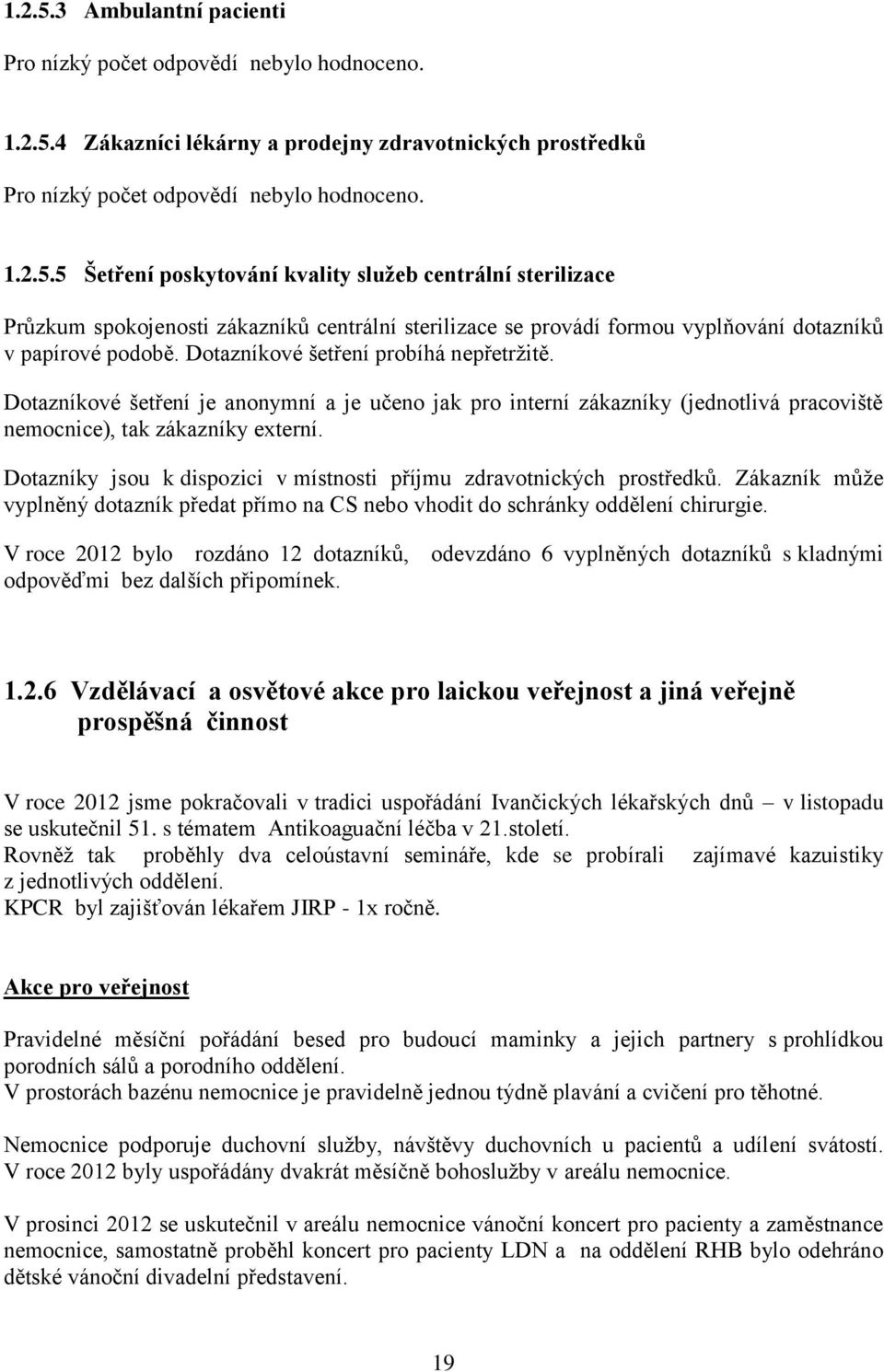 Dotazníky jsou k dispozici v místnosti příjmu zdravotnických prostředků. Zákazník může vyplněný dotazník předat přímo na CS nebo vhodit do schránky oddělení chirurgie.