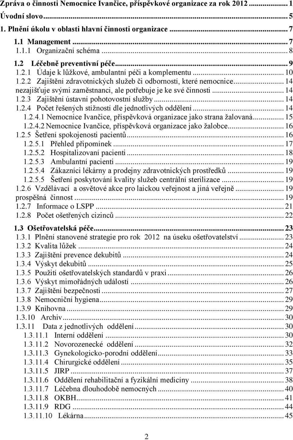 .. 14 nezajišťuje svými zaměstnanci, ale potřebuje je ke své činnosti... 14 1.2.3 Zajištění ústavní pohotovostní služby... 14 1.2.4 Počet řešených stížností dle jednotlivých oddělení... 14 1.2.4.1 Nemocnice Ivančice, příspěvková organizace jako strana žalovaná.