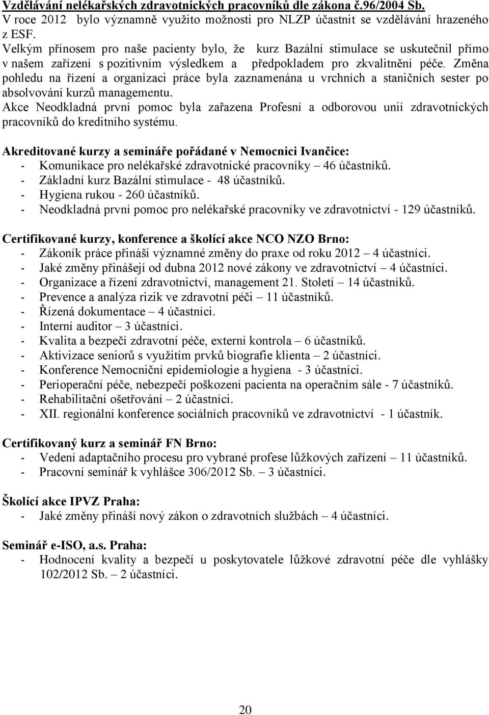 Změna pohledu na řízení a organizaci práce byla zaznamenána u vrchních a staničních sester po absolvování kurzů managementu.