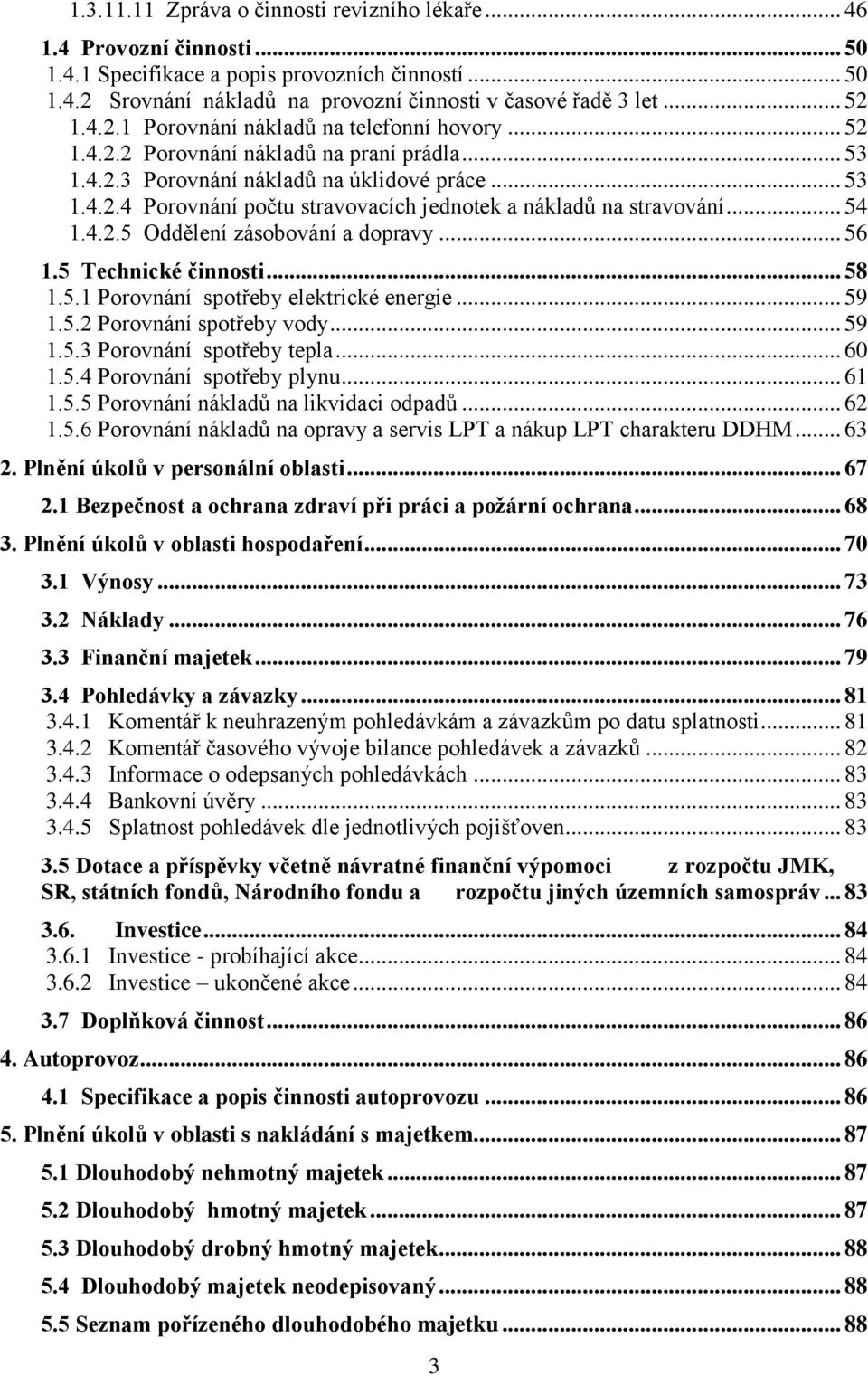 .. 54 1.4.2.5 Oddělení zásobování a dopravy... 56 1.5 Technické činnosti... 58 1.5.1 Porovnání spotřeby elektrické energie... 59 1.5.2 Porovnání spotřeby vody... 59 1.5.3 Porovnání spotřeby tepla.